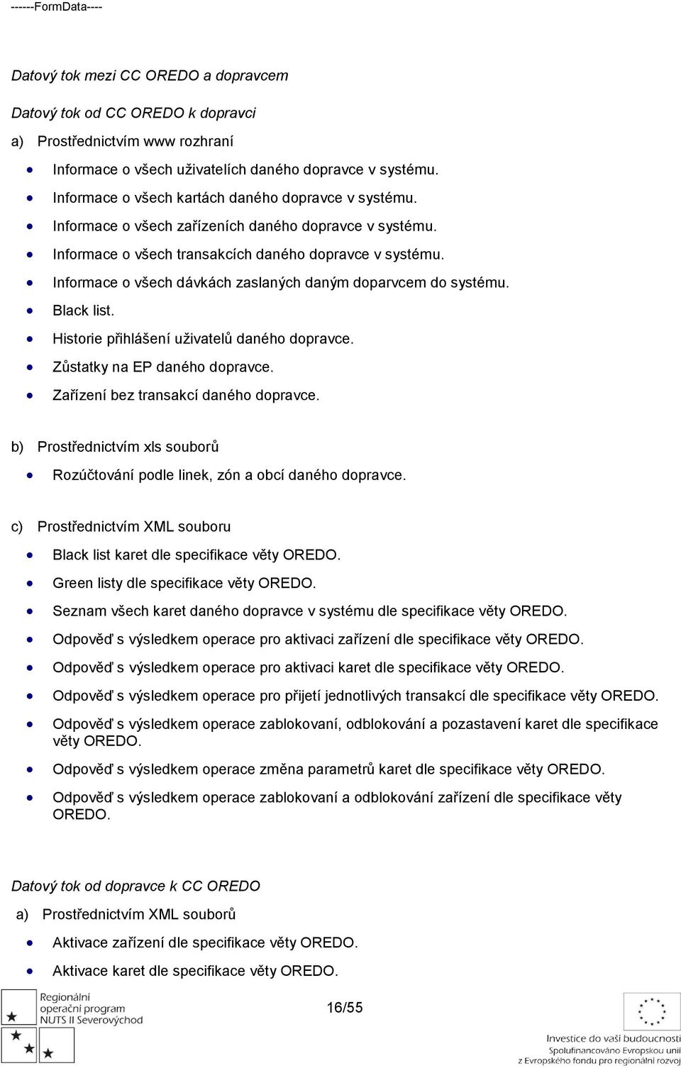 Infrmace všech dávkách zaslaných daným dparvcem d systému. Black list. Histrie přihlášení uživatelů danéh dpravce. Zůstatky na EP danéh dpravce. Zařízení bez transakcí danéh dpravce.