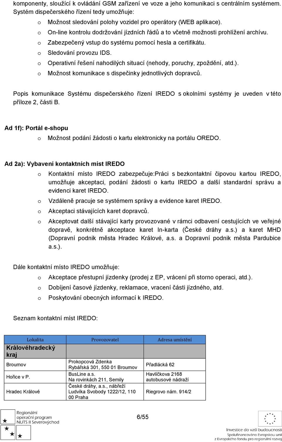 Operativní řešení nahdilých situací (nehdy, pruchy, zpždění, atd.). Mžnst kmunikace s dispečinky jedntlivých dpravců.