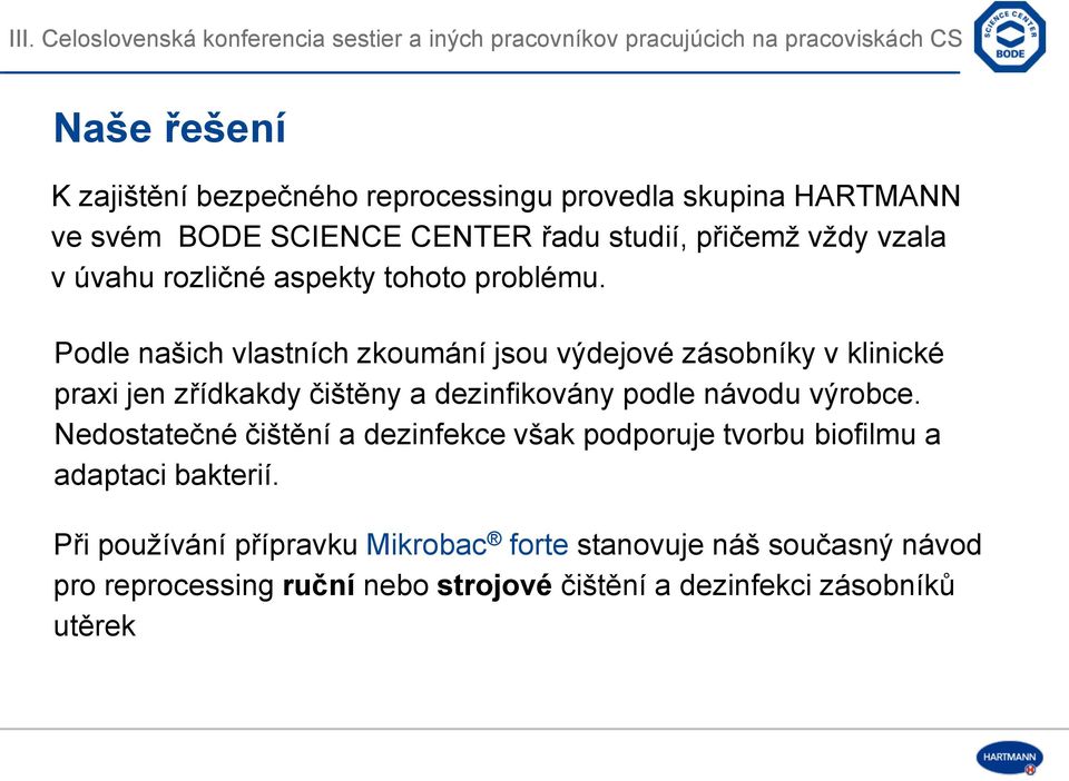 Podle našich vlastních zkoumání jsou výdejové zásobníky v klinické praxi jen zřídkakdy čištěny a dezinfikovány podle návodu výrobce.