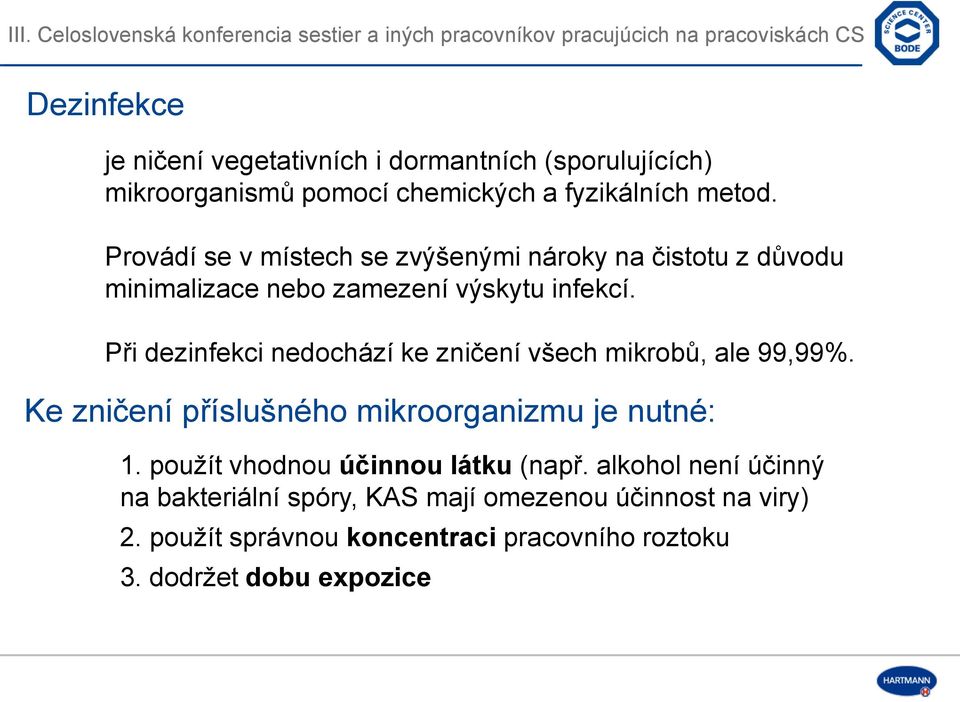 Při dezinfekci nedochází ke zničení všech mikrobů, ale 99,99%. Ke zničení příslušného mikroorganizmu je nutné: 1.