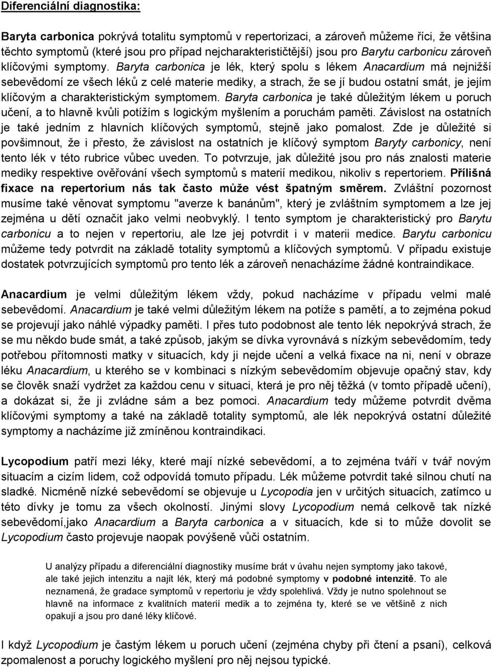 Baryta carbonica je lék, který spolu s lékem Anacardium má nejnižší sebevědomí ze všech léků z celé materie mediky, a strach, že se jí budou ostatní smát, je jejím klíčovým a charakteristickým