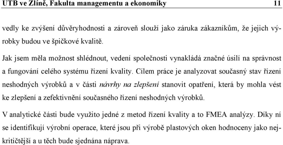 Cílem práce je analyzovat současný stav řízení neshodných výrobků a v části návrhy na zlepšení stanovit opatření, která by mohla vést ke zlepšení a zefektivnění současného řízení