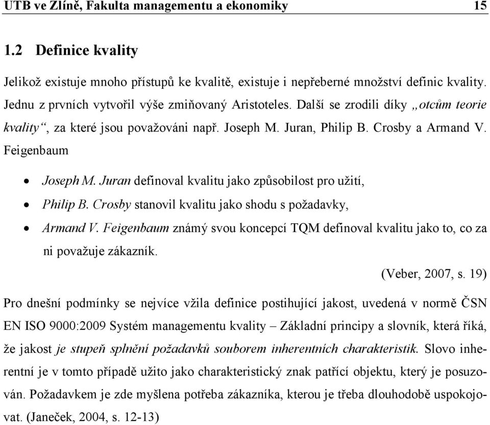 Juran definoval kvalitu jako způsobilost pro užití, Philip B. Crosby stanovil kvalitu jako shodu s požadavky, Armand V.