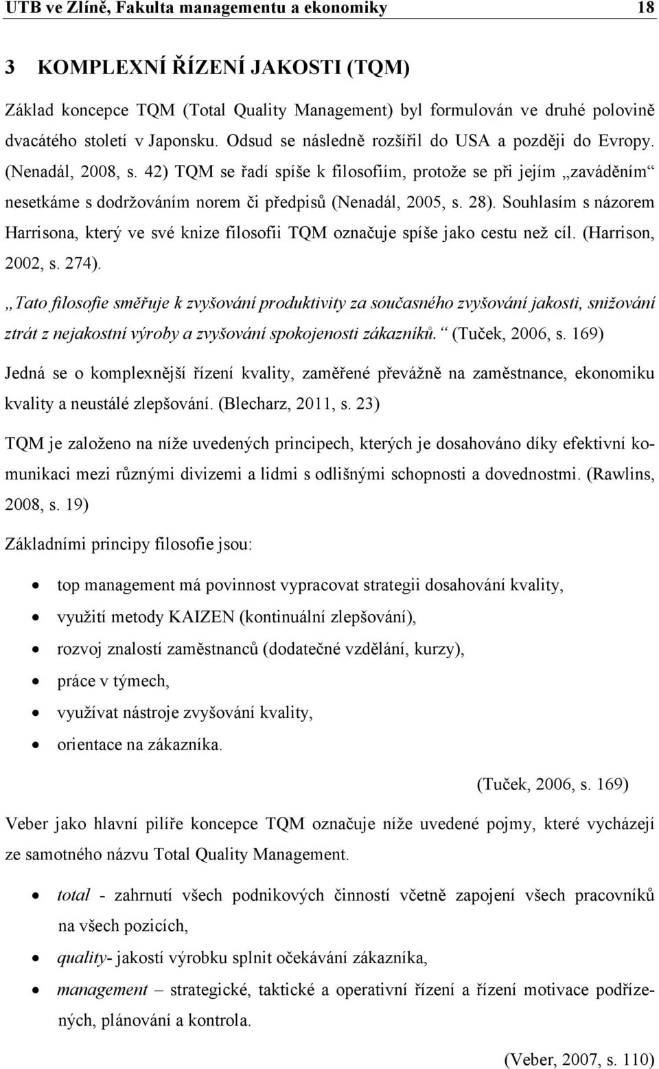 42) TQM se řadí spíše k filosofiím, protože se při jejím zaváděním nesetkáme s dodržováním norem či předpisů (Nenadál, 2005, s. 28).