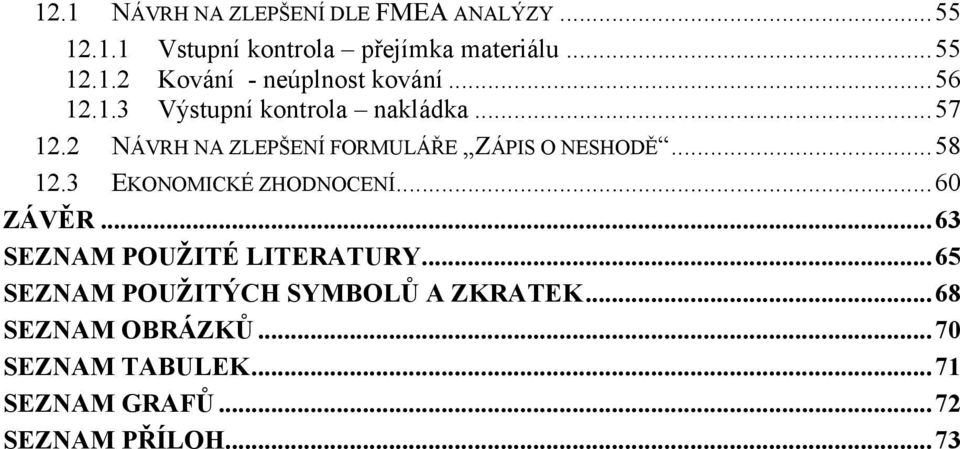 3 EKONOMICKÉ ZHODNOCENÍ... 60 ZÁVĚR... 63 SEZNAM POUŽITÉ LITERATURY... 65 SEZNAM POUŽITÝCH SYMBOLŮ A ZKRATEK.