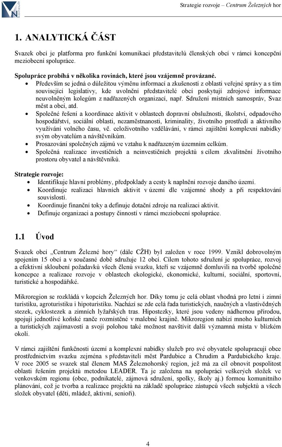 Především se jedná o důležitou výměnu informací a zkušeností z oblasti veřejné správy a s tím související legislativy, kde uvolnění představitelé obcí poskytují zdrojové informace neuvolněným kolegům