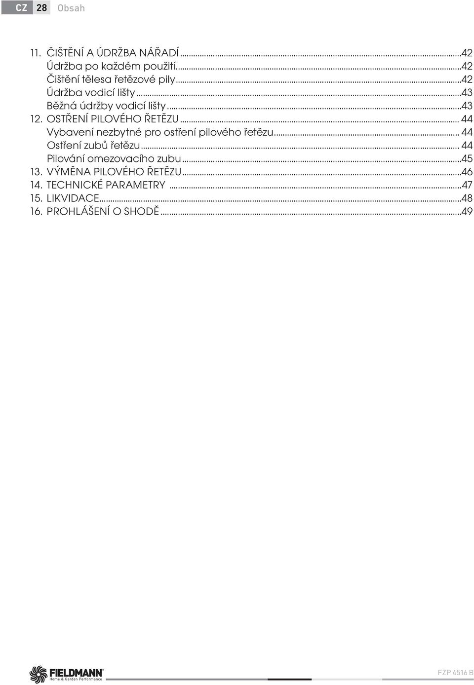 .. 44 Vybavení nezbytné pro ostření pilového řetězu... 44 Ostření zubů řetězu.