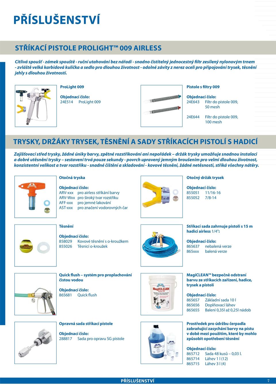 ProLight 009 24E514 ProLight 009 Pistole s filtry 009 24E643 Filtr do pistole 009, 50 mesh 24E644 Filtr do pistole 009, 100 mesh TRYSKY, DRŽÁKY TRYSEK, TĚSNĚNÍ A SADY STŘÍKACÍCH PISTOLÍ S HADICÍ