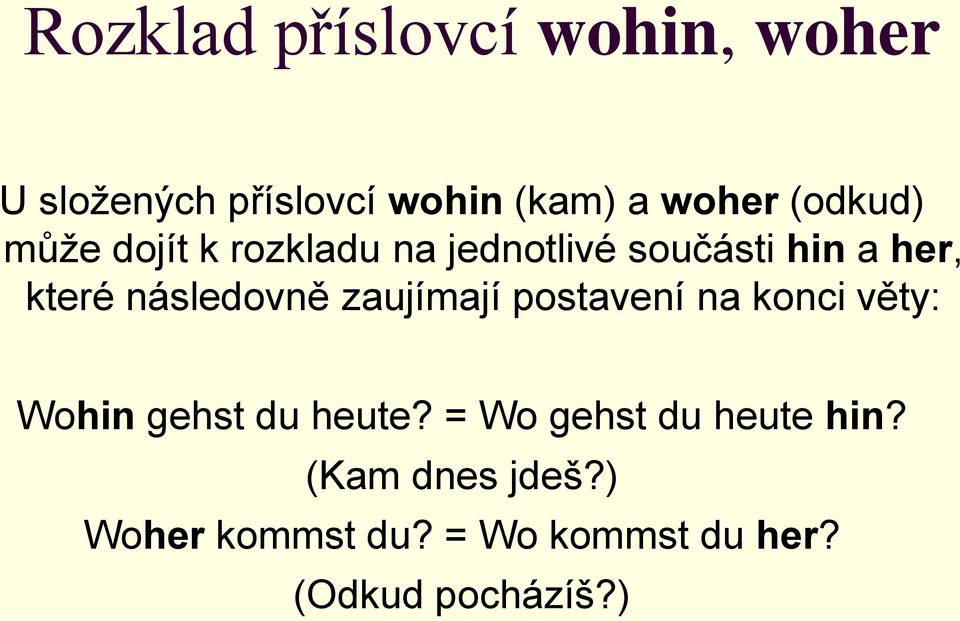 následovně zaujímají postavení na konci věty: Wohin gehst du heute?