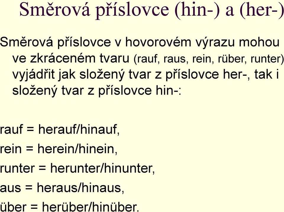 příslovce her-, tak i složený tvar z příslovce hin-: rauf = herauf/hinauf, rein =