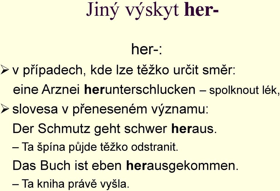 přeneseném významu: Der Schmutz geht schwer heraus.