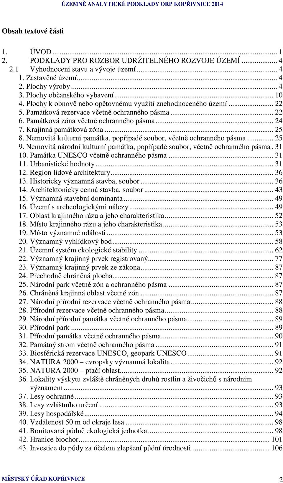 .. 24 7. Krajinná památková zóna... 25 8. Nemovitá kulturní památka, popřípadě soubor, včetně ochranného pásma... 25 9. Nemovitá národní kulturní památka, popřípadě soubor, včetně ochranného pásma.