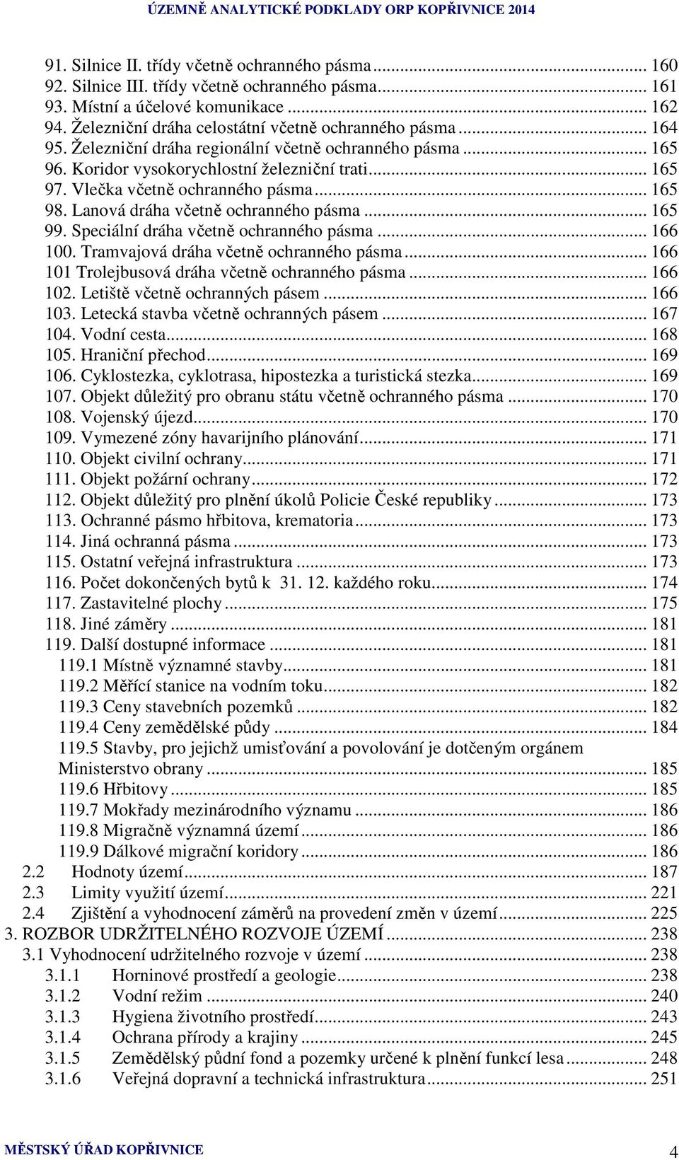 Vlečka včetně ochranného pásma... 165 98. Lanová dráha včetně ochranného pásma... 165 99. Speciální dráha včetně ochranného pásma... 166 100. Tramvajová dráha včetně ochranného pásma.