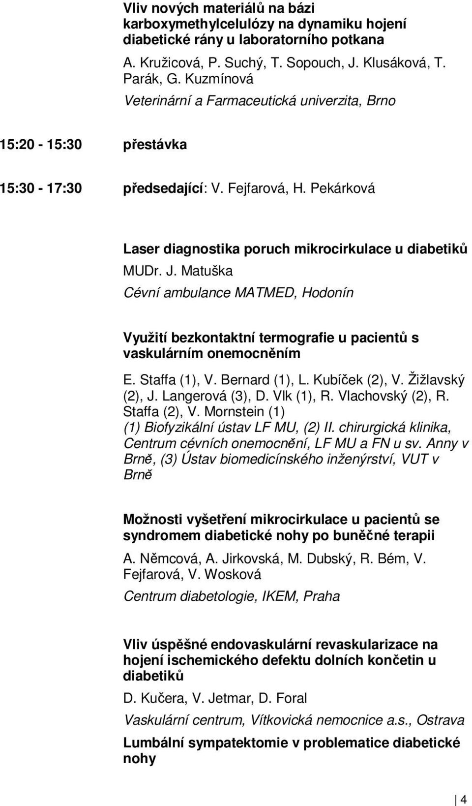 Matuška Cévní ambulance MATMED, Hodonín Využití bezkontaktní termografie u pacientů s vaskulárním onemocněním E. Staffa (1), V. Bernard (1), L. Kubíček (2), V. Žižlavský (2), J. Langerová (3), D.