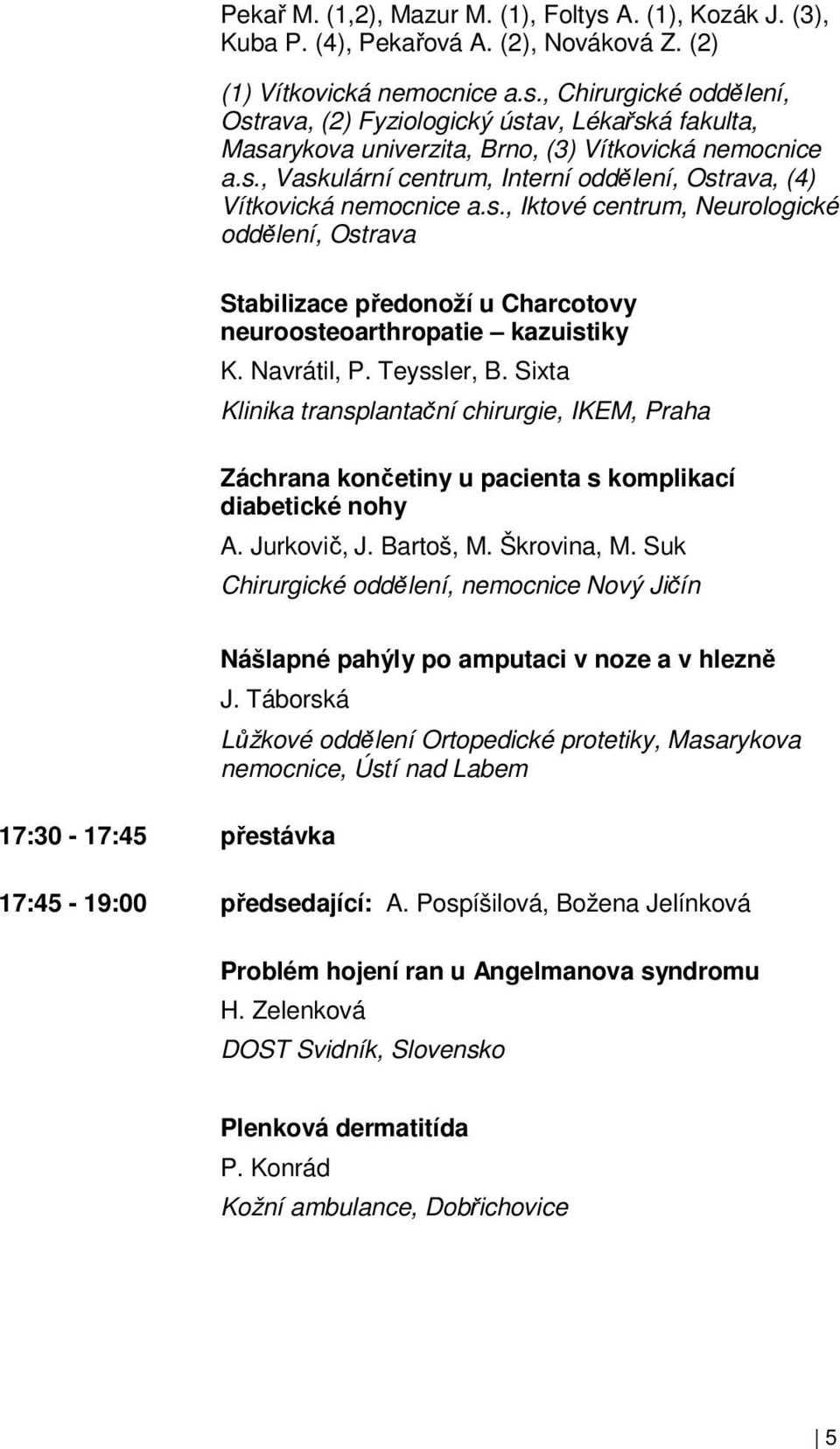 Navrátil, P. Teyssler, B. Sixta Klinika transplantační chirurgie, IKEM, Praha Záchrana končetiny u pacienta s komplikací diabetické nohy A. Jurkovič, J. Bartoš, M. Škrovina, M.