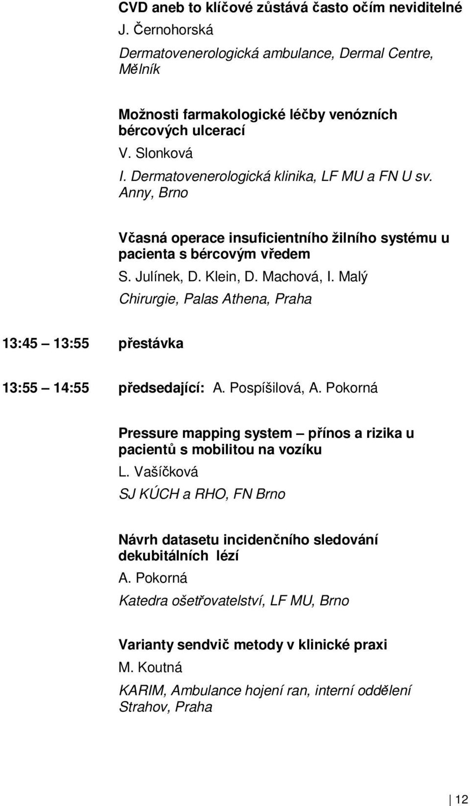 Malý Chirurgie, Palas Athena, Praha 13:45 13:55 přestávka 13:55 14:55 předsedající: A. Pospíšilová, A. Pokorná Pressure mapping system přínos a rizika u pacientů s mobilitou na vozíku L.