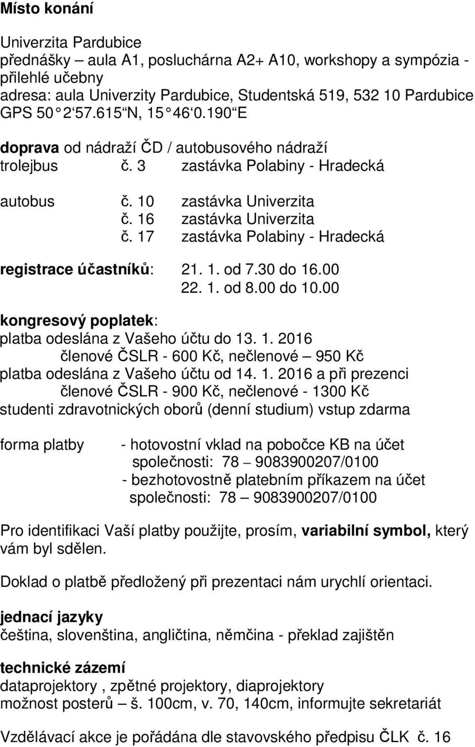 17 zastávka Polabiny - Hradecká registrace účastníků: 21. 1. od 7.30 do 16.00 22. 1. od 8.00 do 10.00 kongresový poplatek: platba odeslána z Vašeho účtu do 13. 1. 2016 členové ČSLR - 600 Kč, nečlenové 950 Kč platba odeslána z Vašeho účtu od 14.