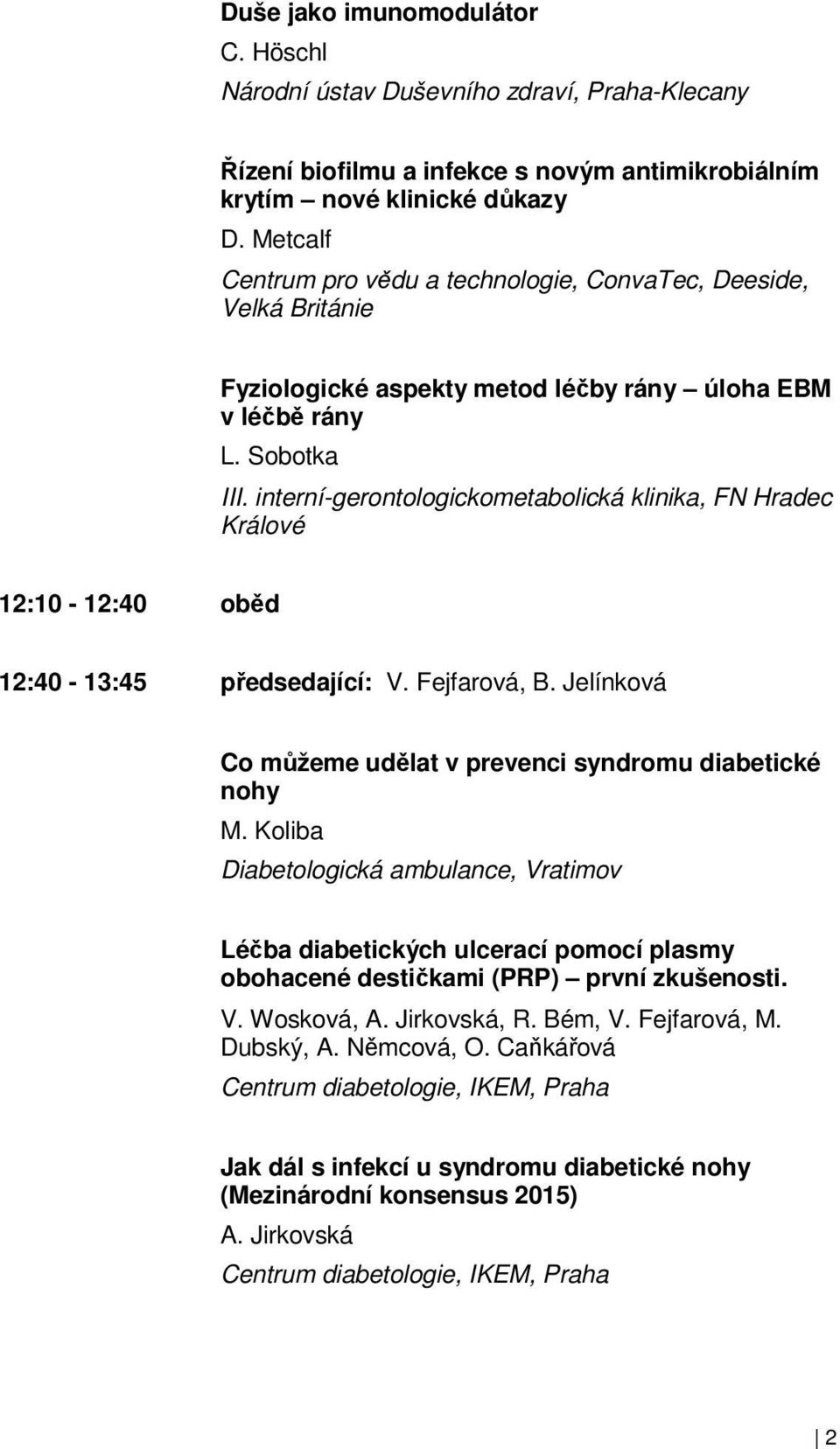 interní-gerontologickometabolická klinika, FN Hradec Králové 12:10-12:40 oběd 12:40-13:45 předsedající: V. Fejfarová, B. Jelínková Co můžeme udělat v prevenci syndromu diabetické nohy M.