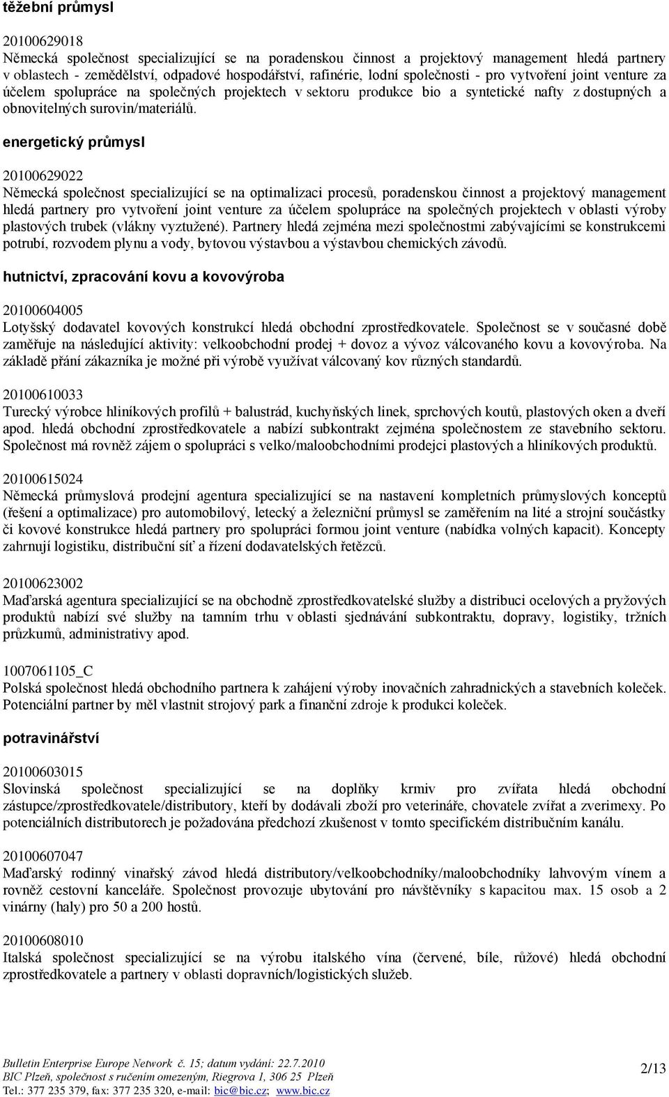 energetický průmysl 20100629022 Německá společnost specializující se na optimalizaci procesů, poradenskou činnost a projektový management hledá partnery pro vytvoření joint venture za účelem