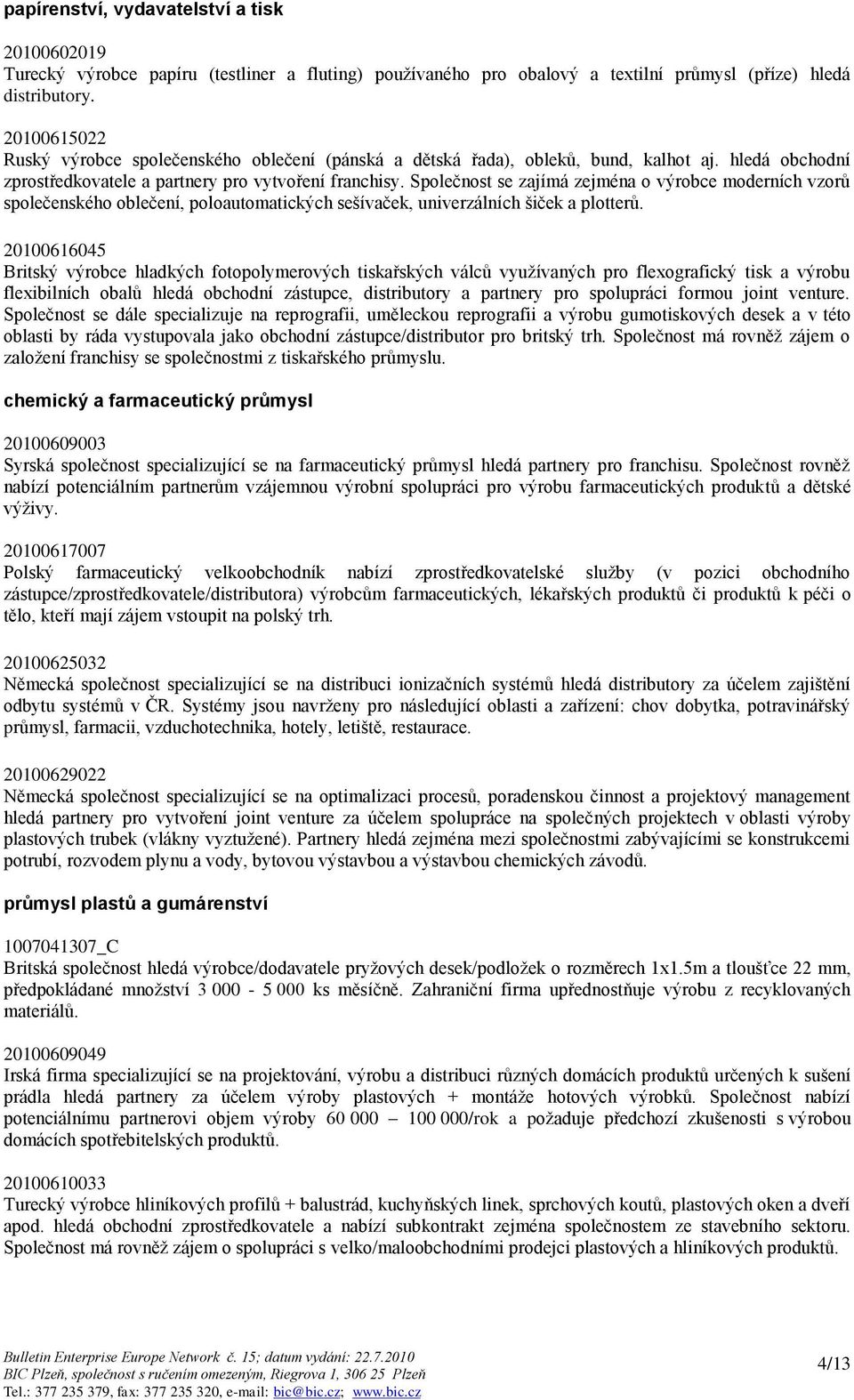 Společnost se zajímá zejména o výrobce moderních vzorů společenského oblečení, poloautomatických sešívaček, univerzálních šiček a plotterů.