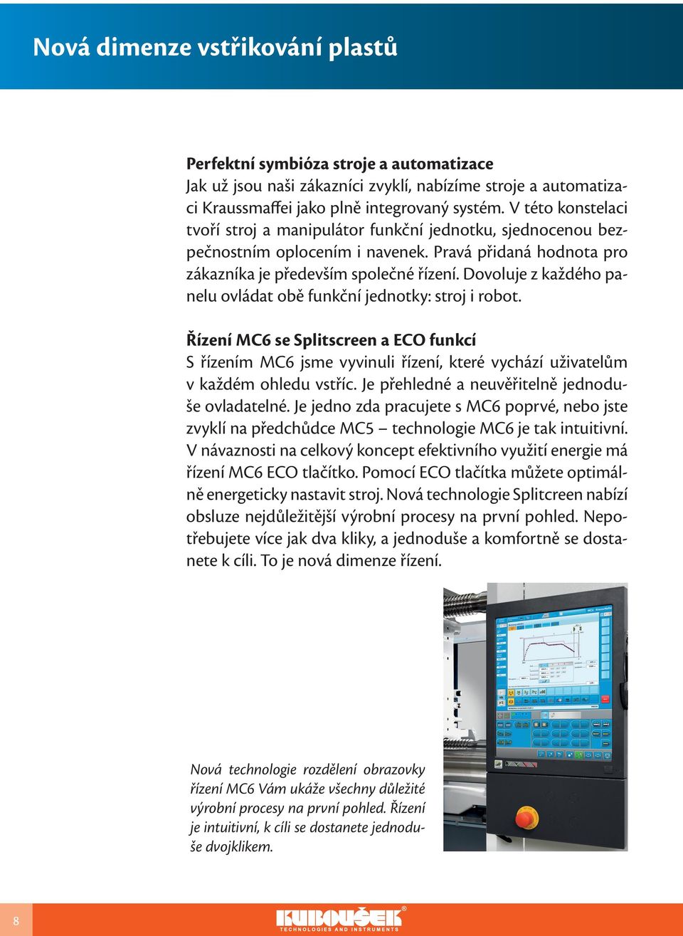 Dovoluje z každého panelu ovládat obě funkční jednotky: stroj i robot. Řízení MC6 se Splitscreen a ECO funkcí S řízením MC6 jsme vyvinuli řízení, které vychází uživatelům v každém ohledu vstříc.