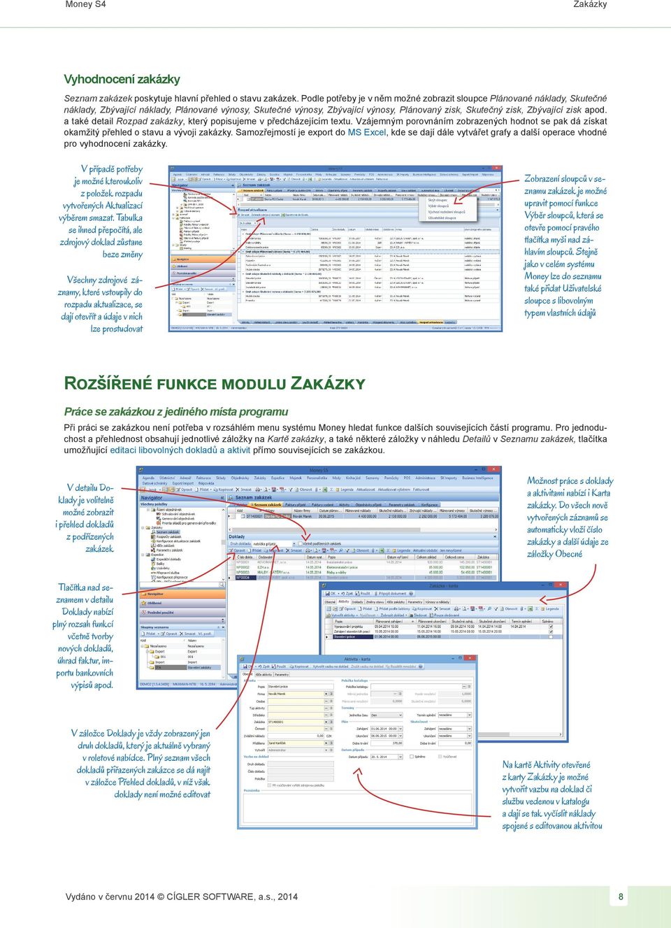 zisk apod. a také detail Rozpad zakázky, který popisujeme v předcházejícím textu. Vzájemným porovnáním zobrazených hodnot se pak dá získat okamžitý přehled o stavu a vývoji zakázky.