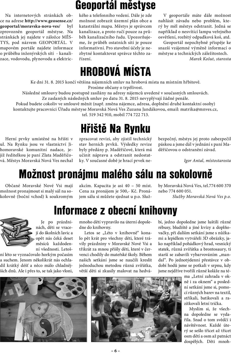 čeká deset měsíců každodenní všednosti. Letošní léto se vyznačovalo horkým počasím a suchem. Jenom několikrát nás ochladil krátký déšť a něco málo chladnějších dnů.