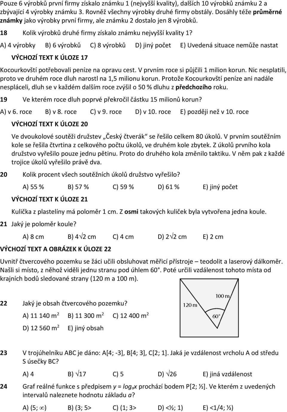 A) 4 výrobky B) 6 výrobků C) 8 výrobků D) jiný počet E) Uvedená situace nemůže nastat VÝCHOZÍ TEXT K ÚLOZE 7 Kocourkovští potřebovali peníze na opravu cest. V prvním roce si půjčili milion korun.