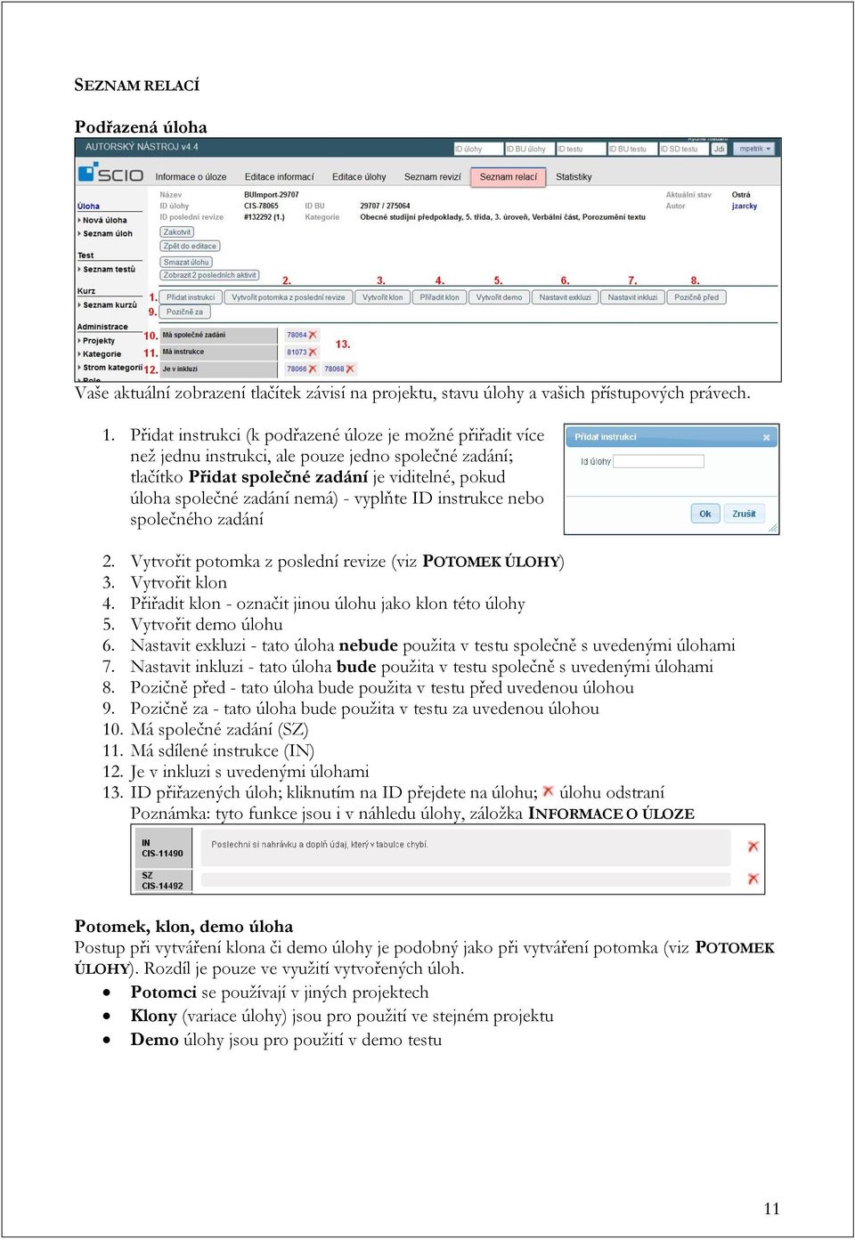 vyplňte ID instrukce nebo společného zadání 2. Vytvořit potomka z poslední revize (viz POTOMEK ÚLOHY) 3. Vytvořit klon 4. Přiřadit klon - označit jinou úlohu jako klon této úlohy 5.