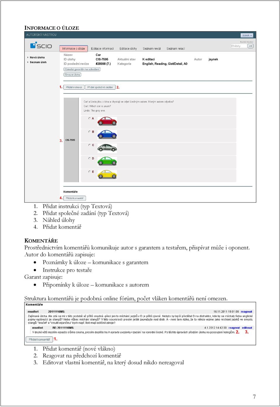 Autor do komentářů zapisuje: Poznámky k úloze komunikace s garantem Instrukce pro testaře Garant zapisuje: Připomínky k úloze komunikace s autorem