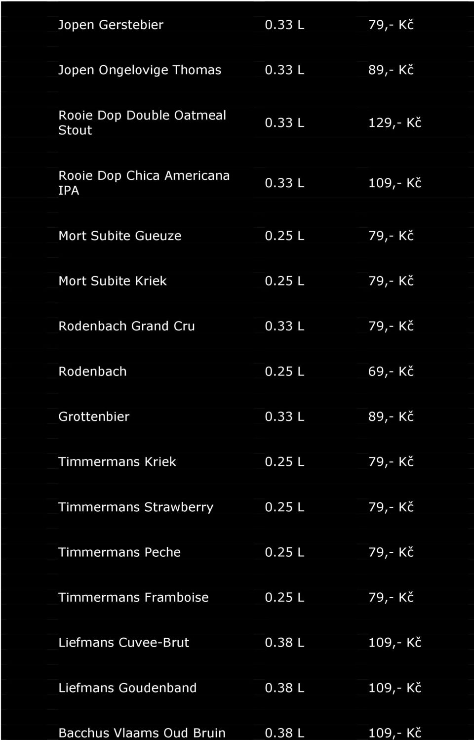 25 L 79,- Kč Rodenbach Grand Cru 0.33 L 79,- Kč Rodenbach 0.25 L 69,- Kč Grottenbier 0.33 L 89,- Kč Timmermans Kriek 0.