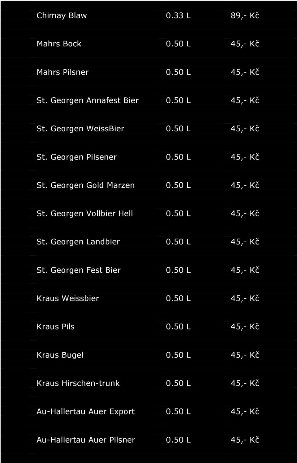 50 L 45,- Kč St. Georgen Fest Bier 0.50 L 45,- Kč Kraus Weissbier 0.50 L 45,- Kč Kraus Pils 0.50 L 45,- Kč Kraus Bugel 0.