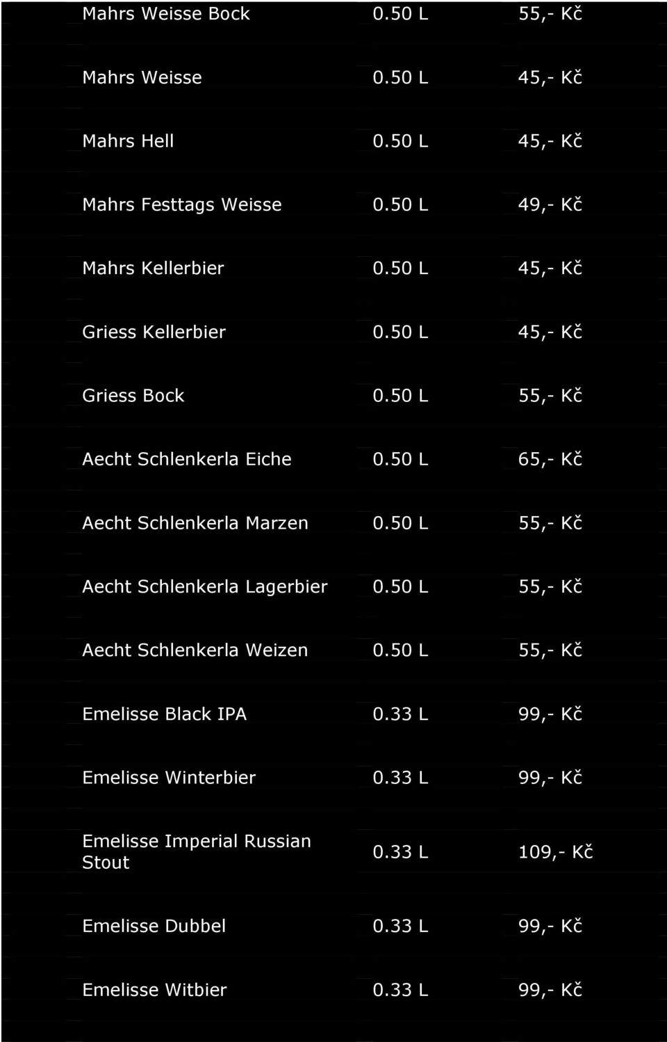 50 L 65,- Kč Aecht Schlenkerla Marzen 0.50 L 55,- Kč Aecht Schlenkerla Lagerbier 0.50 L 55,- Kč Aecht Schlenkerla Weizen 0.