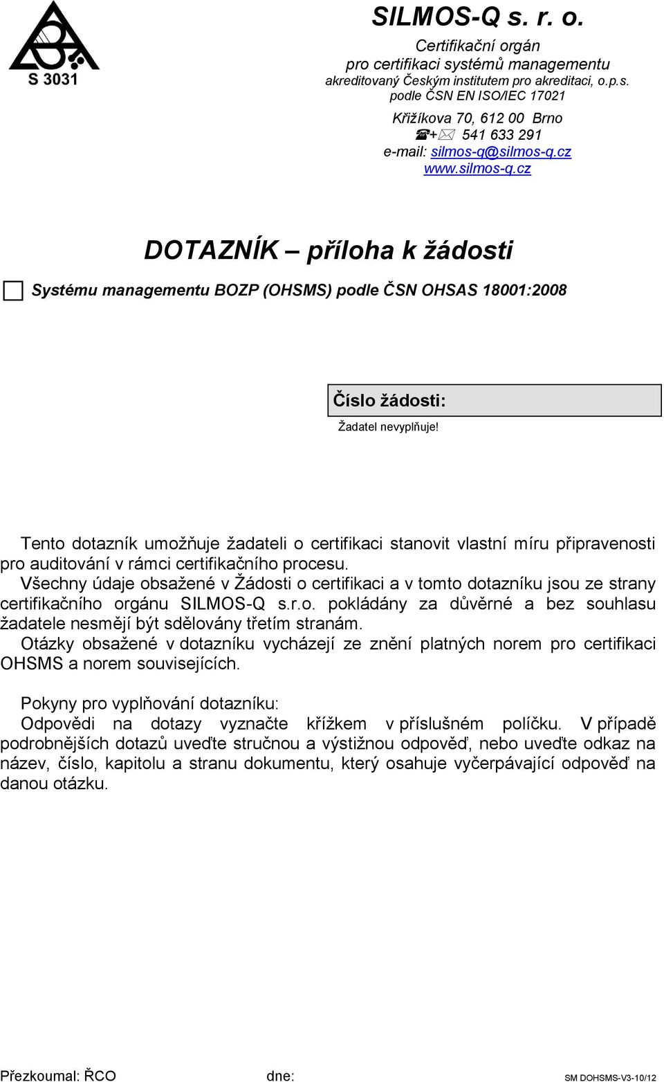 Tento dotazník umožňuje žadateli o certifikaci stanovit vlastní míru připravenosti pro auditování v rámci certifikačního procesu.