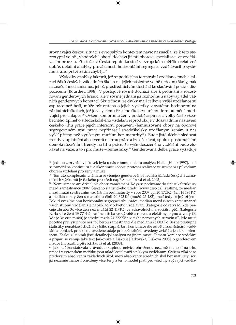 Přestože si Česká republika stojí v evropském měřítku relativně dobře, detailní analýzy provázanosti horizontální segregace vzdělávacího systému a trhu práce zatím chybějí.