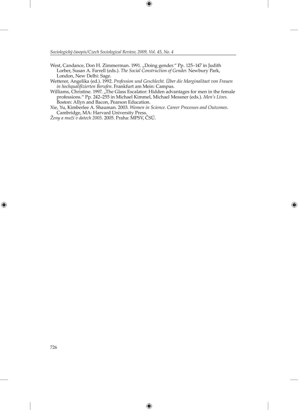 Frankfurt am Mein: Campus. Williams, Christine. 1997. The Glass Escalator: Hidden advantages for men in the female professions. Pp. 242 255 in Michael Kimmel, Michael Messner (eds.). Men s Lives.