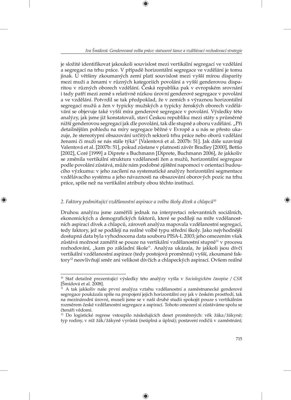 U většiny zkoumaných zemí platí souvislost mezi vyšší mírou disparity mezi muži a ženami v různých kategoriích povolání a vyšší genderovou disparitou v různých oborech vzdělání.