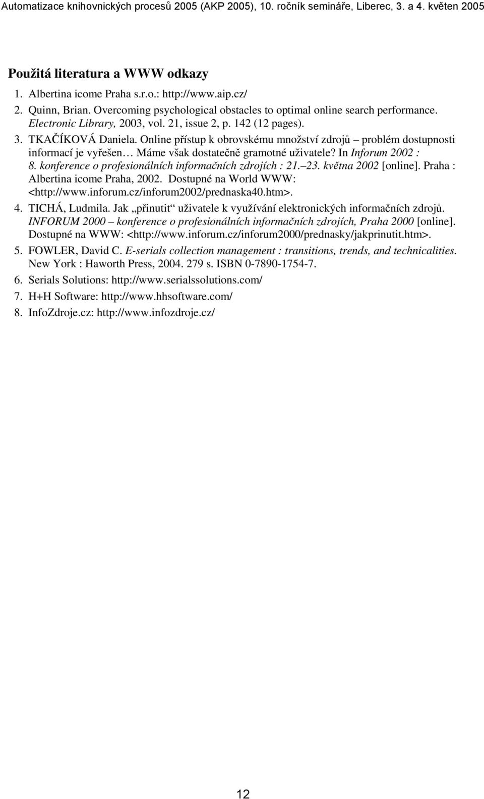 Online přístup k obrovskému množství zdrojů problém dostupnosti informací je vyřešen Máme však dostatečně gramotné uživatele? In Inforum 2002 : 8.