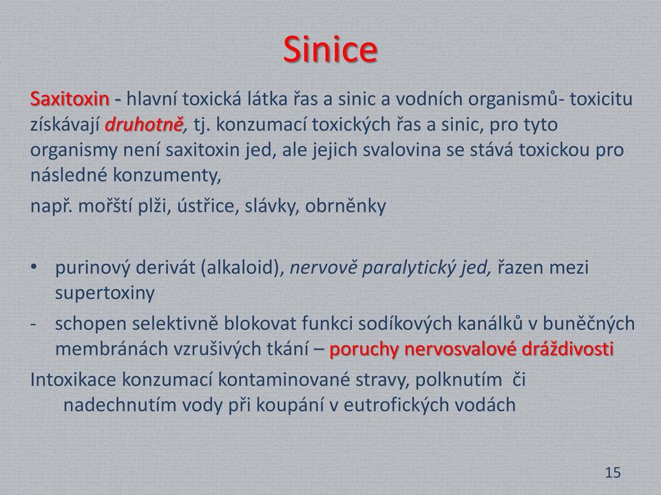 mořští plži, ústřice, slávky, obrněnky purinový derivát (alkaloid), nervově paralytický jed, řazen mezi supertoxiny - schopen selektivně blokovat