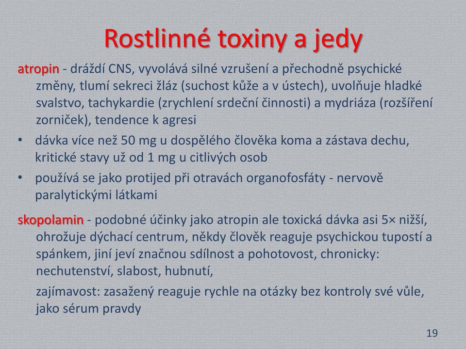 protijed při otravách organofosfáty - nervově paralytickými látkami skopolamin - podobné účinky jako atropin ale toxická dávka asi 5 nižší, ohrožuje dýchací centrum, někdy člověk reaguje