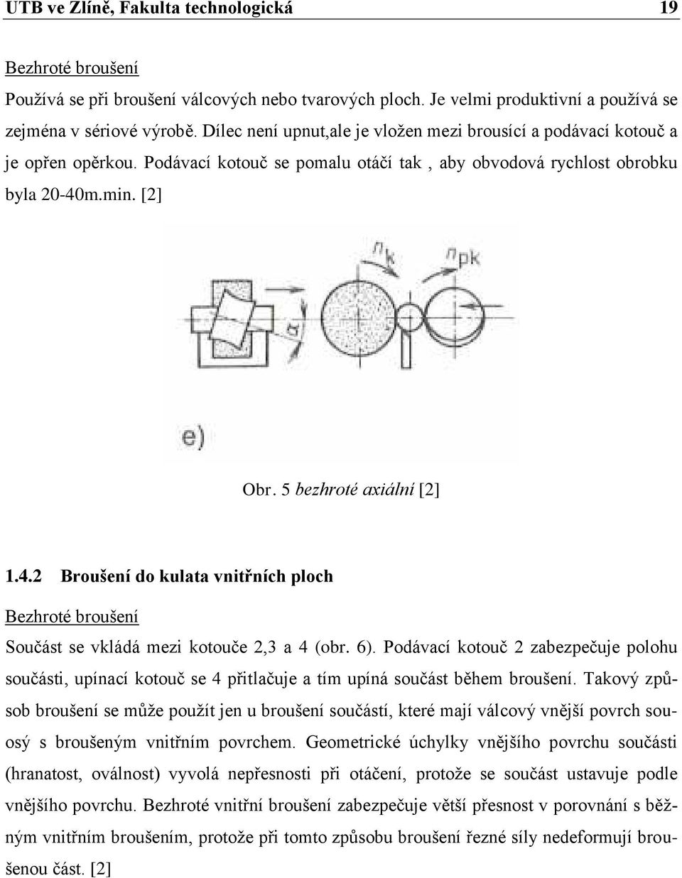 5 bezhroté axiální [2] 1.4.2 Broušení do kulata vnitřních ploch Bezhroté broušení Součást se vkládá mezi kotouče 2,3 a 4 (obr. 6).