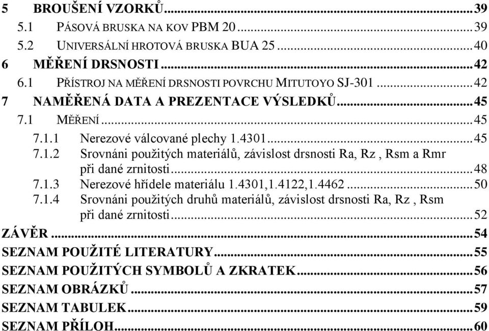 .. 48 7.1.3 Nerezové hřídele materiálu 1.4301,1.4122,1.4462... 50 7.1.4 Srovnáni použitých druhů materiálů, závislost drsnosti Ra, Rz, Rsm při dané zrnitosti... 52 ZÁVĚR.