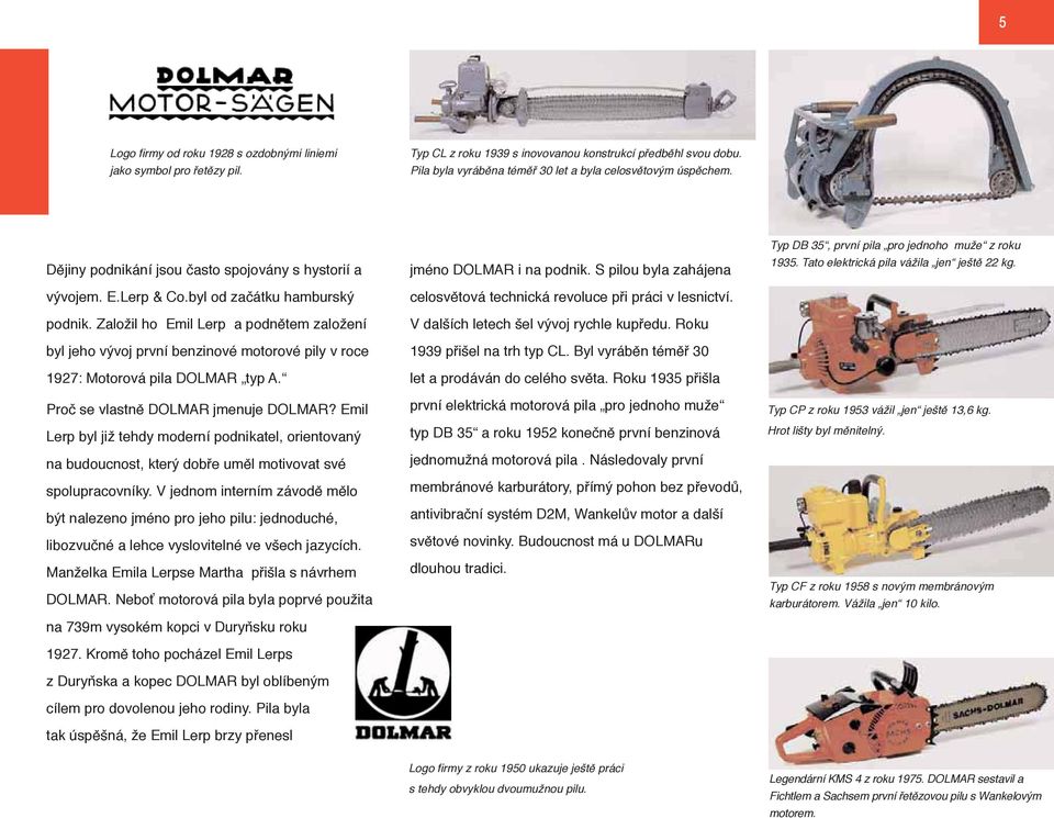 Založil ho Emil Lerp a podnětem založení byl jeho vývoj první benzinové motorové pily v roce 1927: Motorová pila DOLMAR typ A. Proč se vlastně DOLMAR jmenuje DOLMAR?