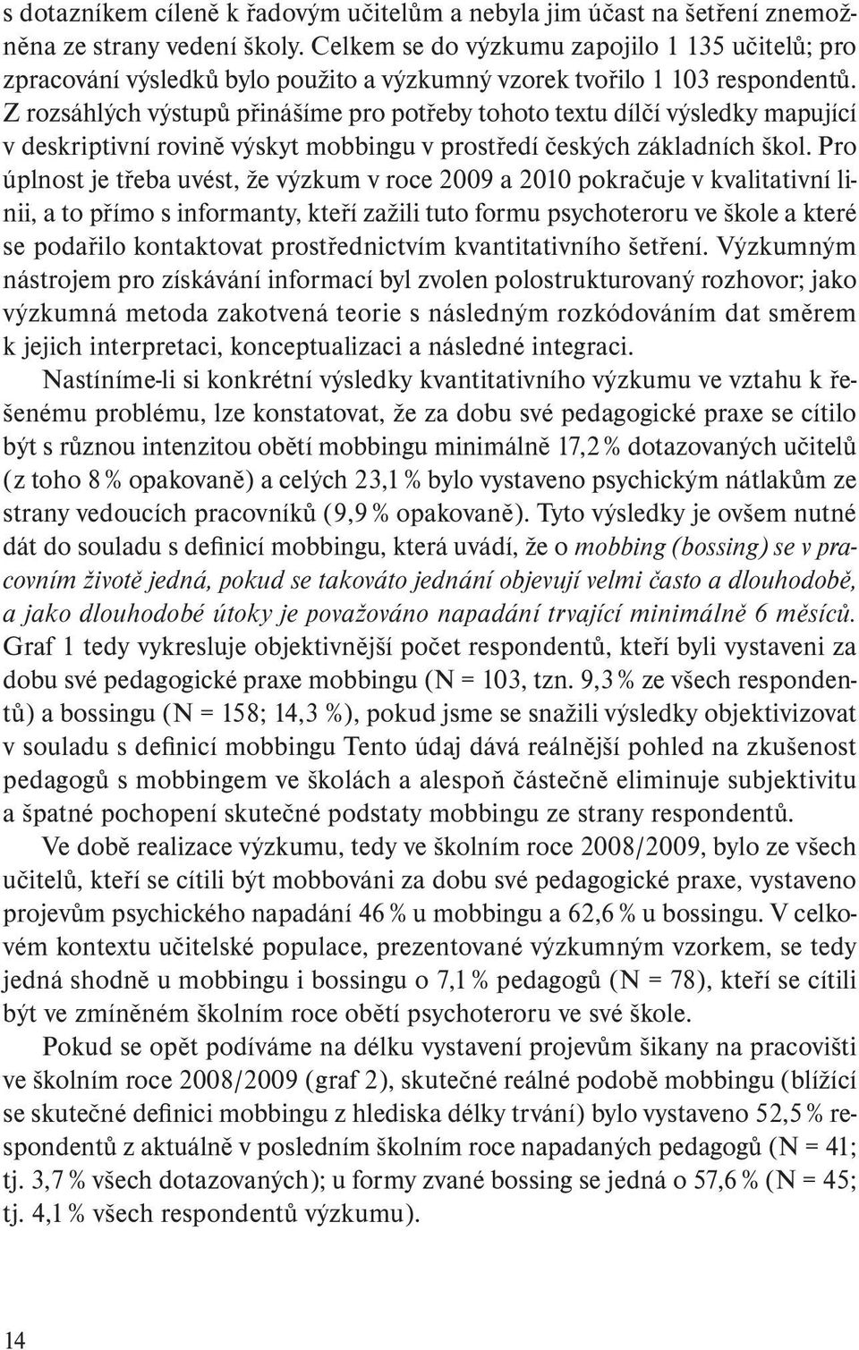 Z rozsáhlých výstupů přinášíme pro potřeby tohoto textu dílčí výsledky mapující v deskriptivní rovině výskyt mobbingu v prostředí českých základních škol.