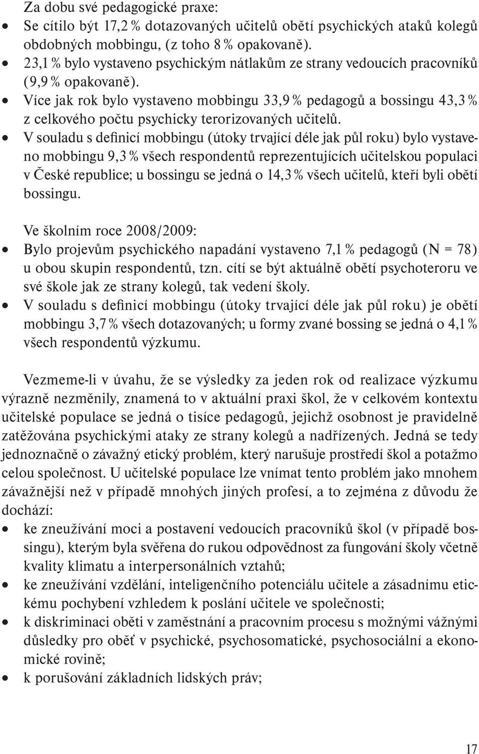 Více jak rok bylo vystaveno mobbingu 33,9 % pedagogů a bossingu 43,3 % z celkového počtu psychicky terorizovaných učitelů.