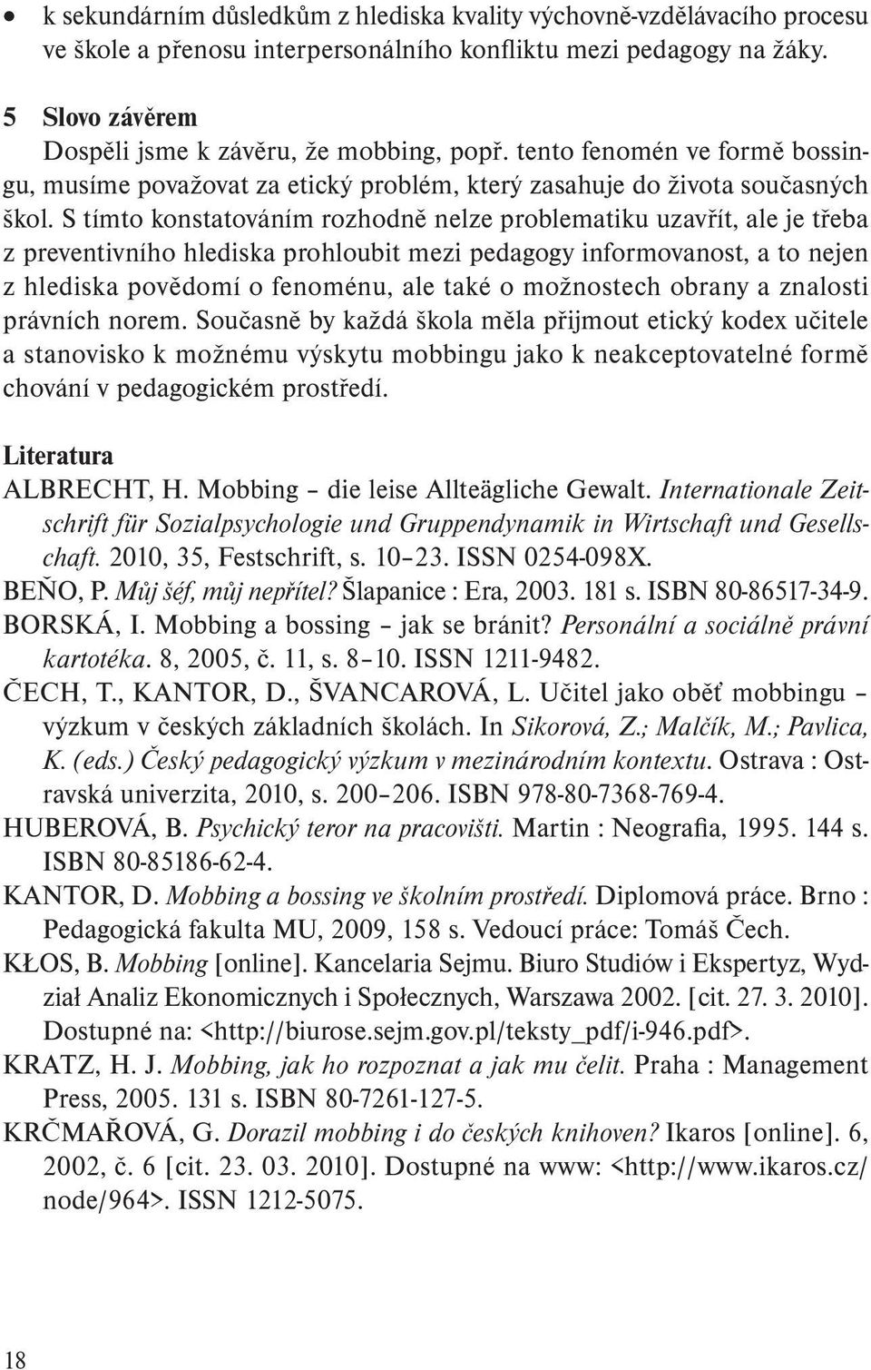 S tímto konstatováním rozhodně nelze problematiku uzavřít, ale je třeba z preventivního hlediska prohloubit mezi pedagogy informovanost, a to nejen z hlediska povědomí o fenoménu, ale také o