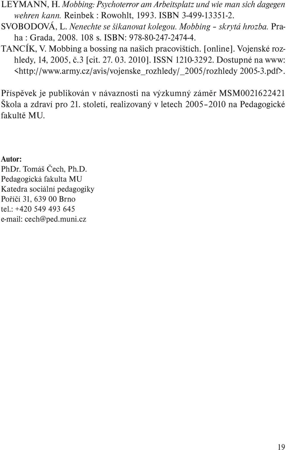 ISSN 1210-3292. Dostupné na www: <http://www.army.cz/avis/vojenske_rozhledy/_2005/rozhledy 2005-3.pdf>. Příspěvek je publikován v návaznosti na výzkumný záměr MSM0021622421 Škola a zdraví pro 21.