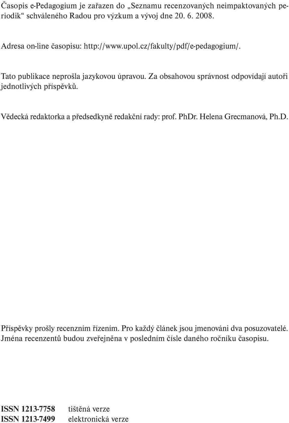 Za obsahovou správnost odpovídají autoři jednotlivých příspěvků. Vědecká redaktorka a předsedkyně redakční rady: prof. PhDr