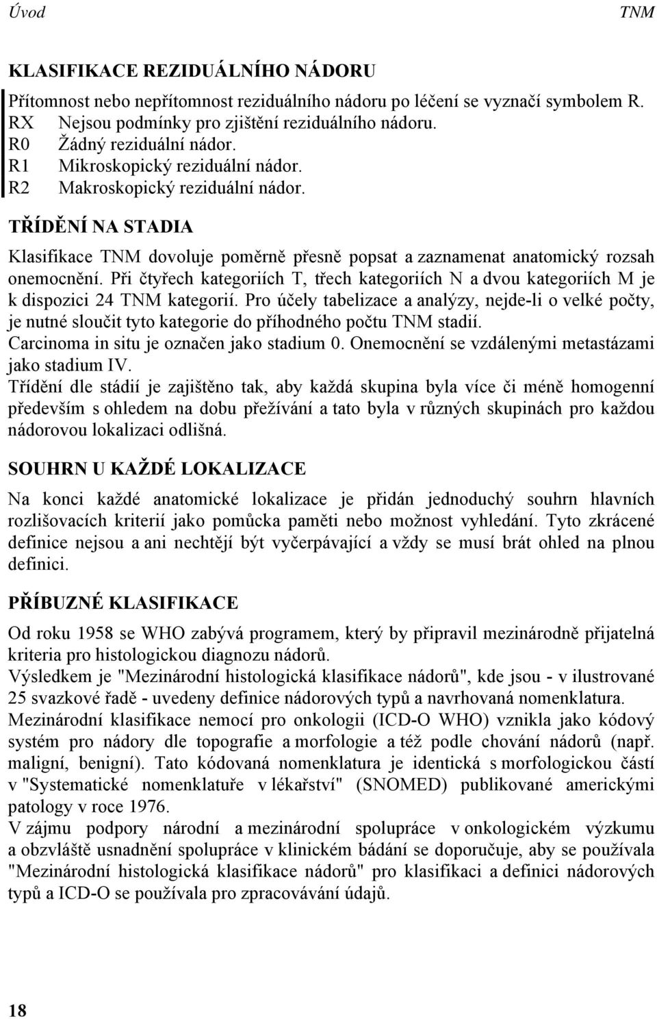 TŘÍDĚNÍ NA STADIA Klasifikace TNM dovoluje poměrně přesně popsat a zaznamenat anatomický rozsah onemocnění.