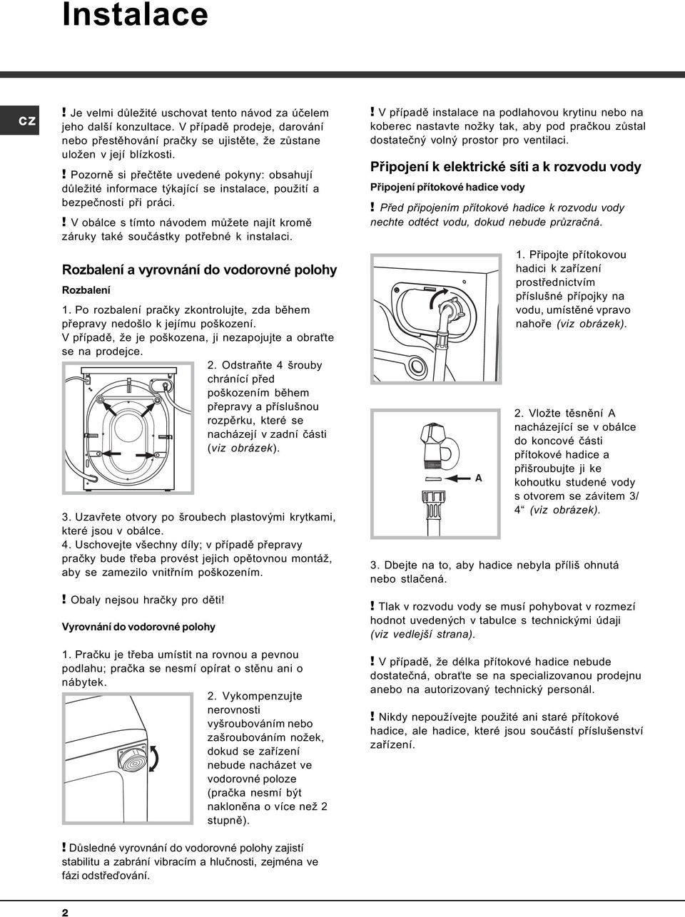 ! V obálce s tímto návodem mùžete najít kromì záruky také souèástky potøebné k instalaci. Rozbalení a vyrovnání do vodorovné polohy Rozbalení 1.